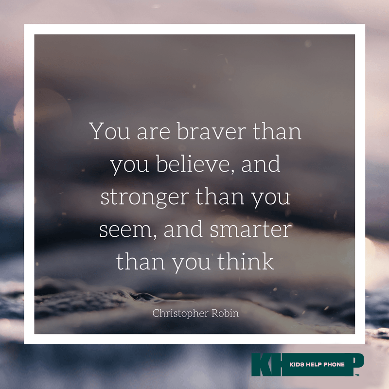 You are braver than you believe, and stronger than you seem, and smarter than you think.